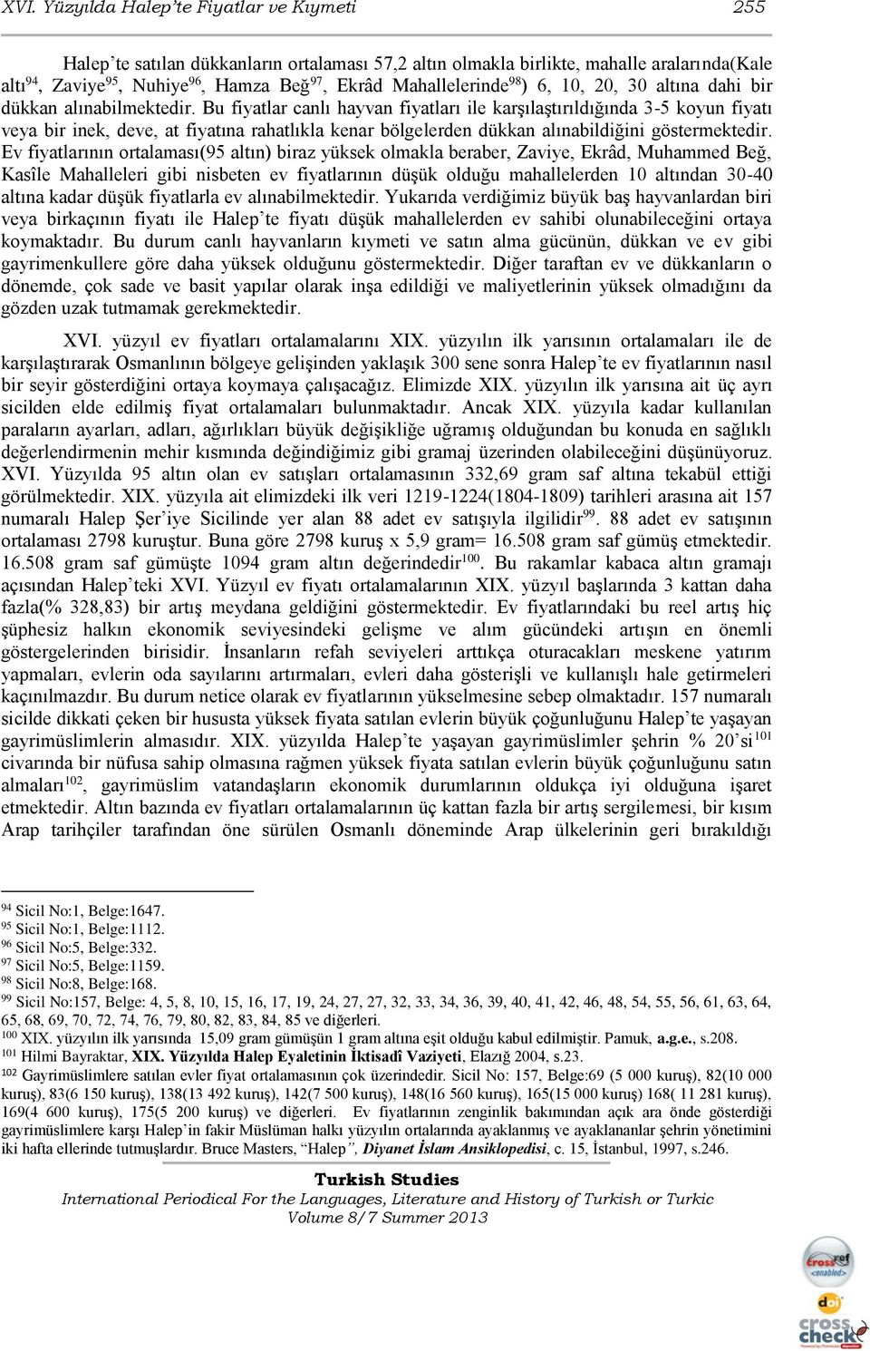 Bu fiyatlar canlı hayvan fiyatları ile karşılaştırıldığında 3-5 koyun fiyatı veya bir inek, deve, at fiyatına rahatlıkla kenar bölgelerden dükkan alınabildiğini göstermektedir.