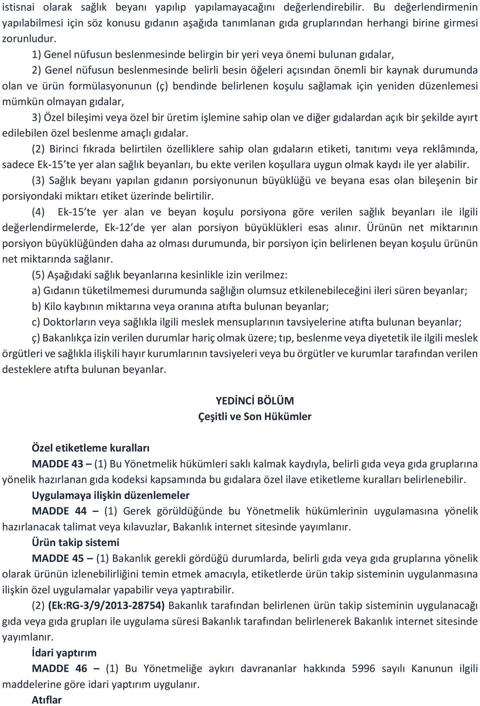 1) Genel nüfusun beslenmesinde belirgin bir yeri veya önemi bulunan gıdalar, 2) Genel nüfusun beslenmesinde belirli besin öğeleri açısından önemli bir kaynak durumunda olan ve ürün formülasyonunun