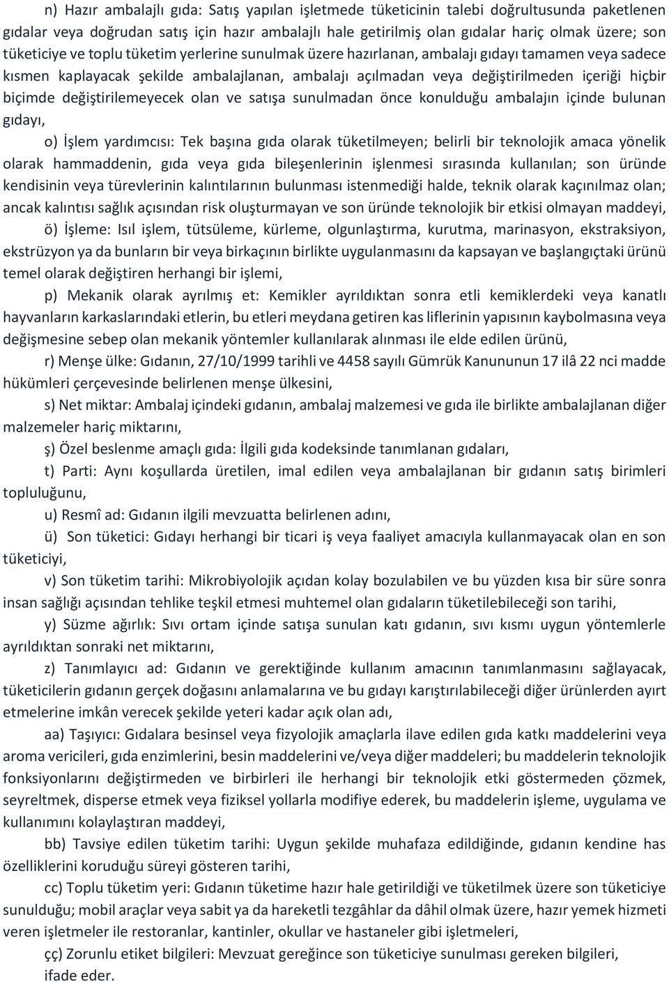 biçimde değiştirilemeyecek olan ve satışa sunulmadan önce konulduğu ambalajın içinde bulunan gıdayı, o) İşlem yardımcısı: Tek başına gıda olarak tüketilmeyen; belirli bir teknolojik amaca yönelik