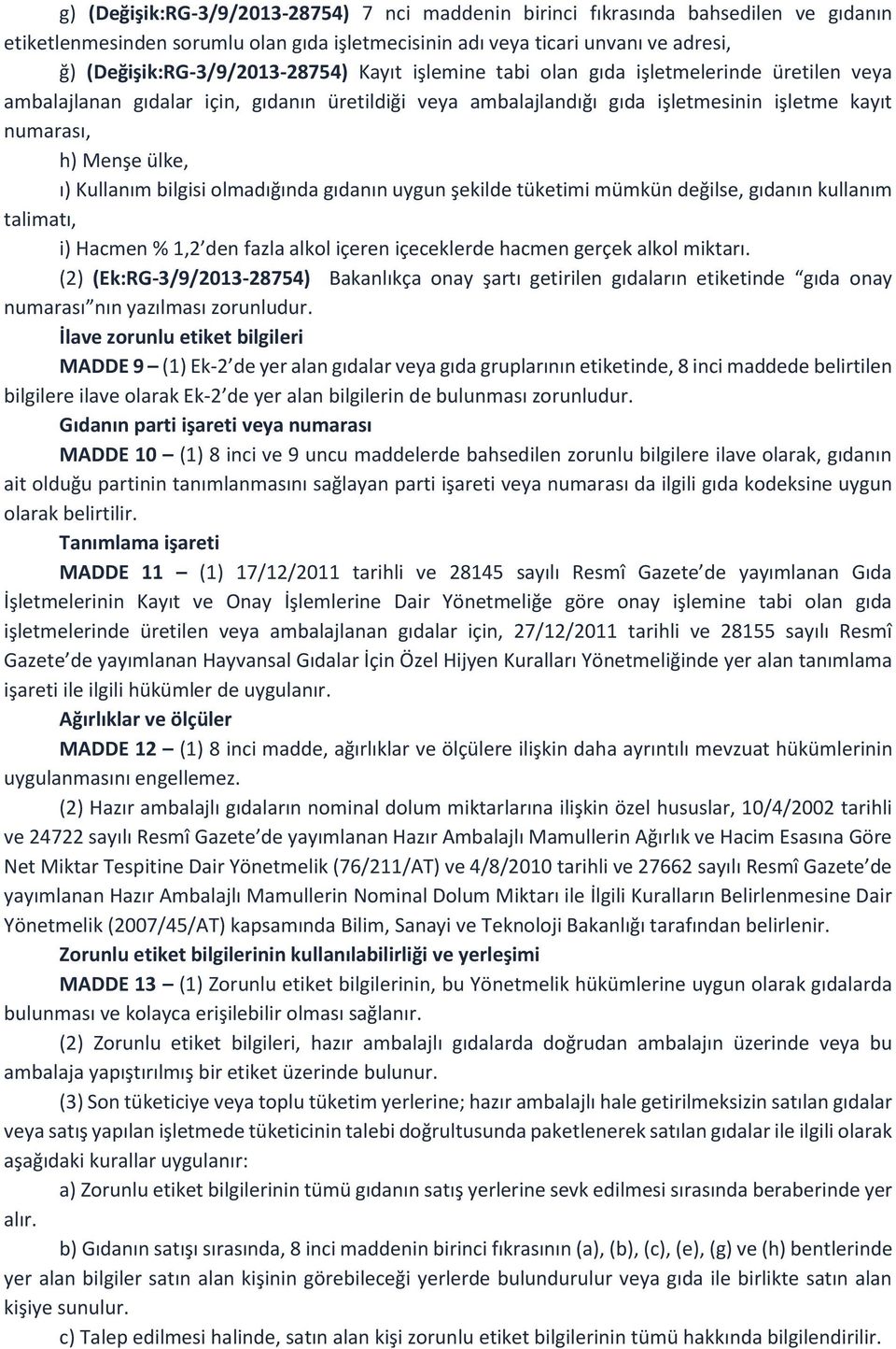 Menşe ülke, ı) Kullanım bilgisi olmadığında gıdanın uygun şekilde tüketimi mümkün değilse, gıdanın kullanım talimatı, i) Hacmen % 1,2 den fazla alkol içeren içeceklerde hacmen gerçek alkol miktarı.