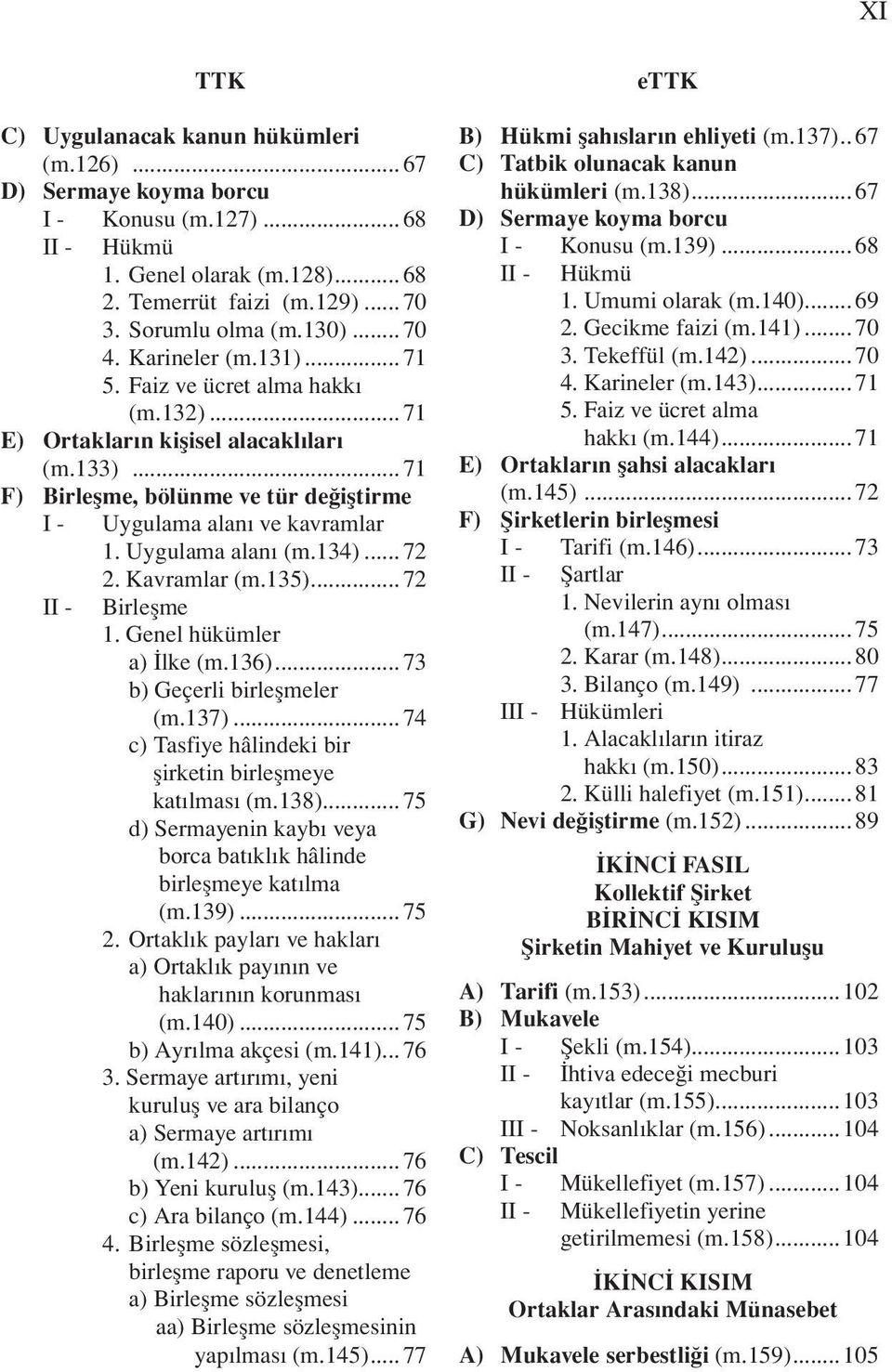 Uygulama alanı (m.134)... 72 2. Kavramlar (m.135)... 72 Birleşme 1. Genel hükümler a) İlke (m.136)... 73 b) Geçerli birleşmeler (m.137)... 74 c) Tasfiye hâlindeki bir şirketin birleşmeye katılması (m.