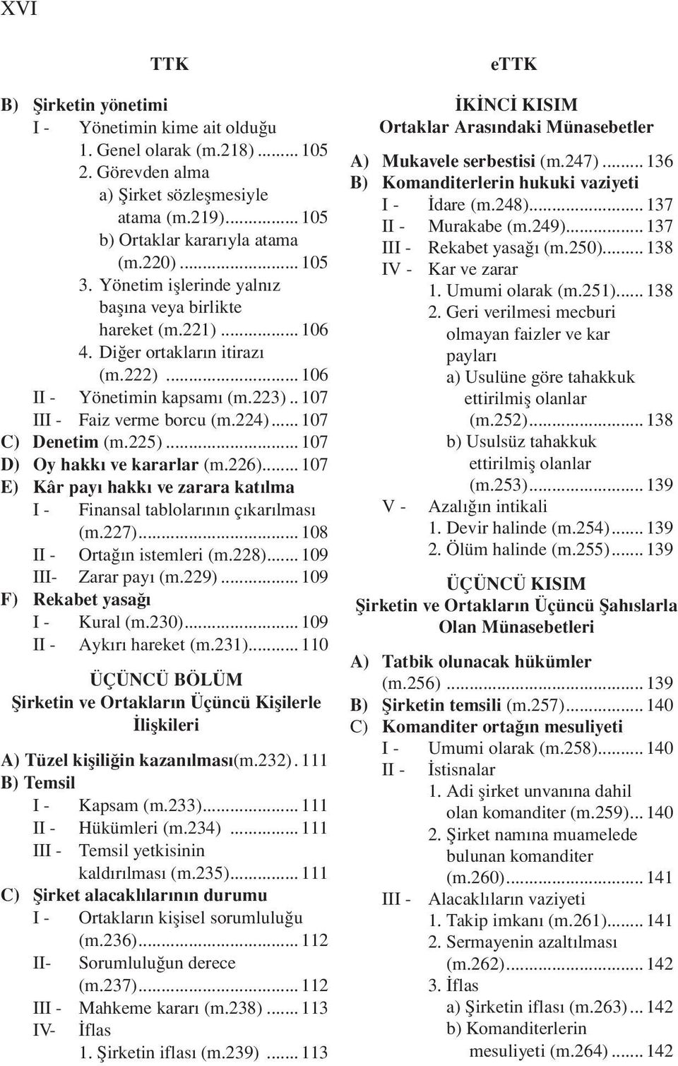 .. 107 D) Oy hakkı ve kararlar (m.226)...107 E) Kâr payı hakkı ve zarara katılma Finansal tablolarının çıkarılması (m.227)... 108 Ortağın istemleri (m.228)...109 III- Zarar payı (m.229).