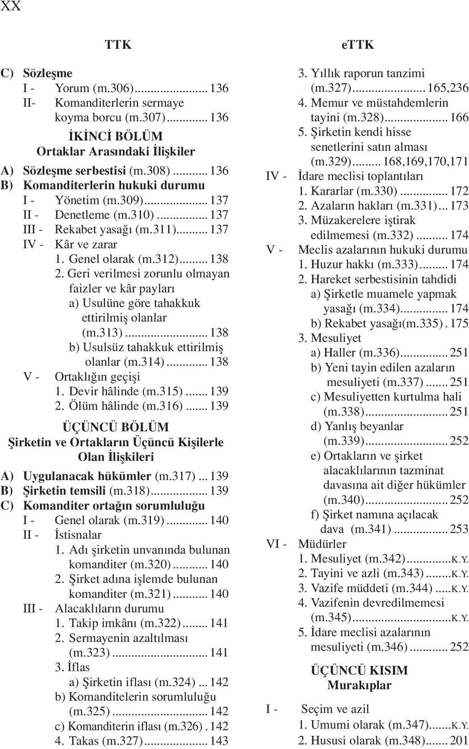 Geri verilmesi zorunlu olmayan faizler ve kâr payları a) Usulüne göre tahakkuk ettirilmiş olanlar (m.313)... 138 b) Usulsüz tahakkuk ettirilmiş olanlar (m.314)... 138 V - Ortaklığın geçişi 1.