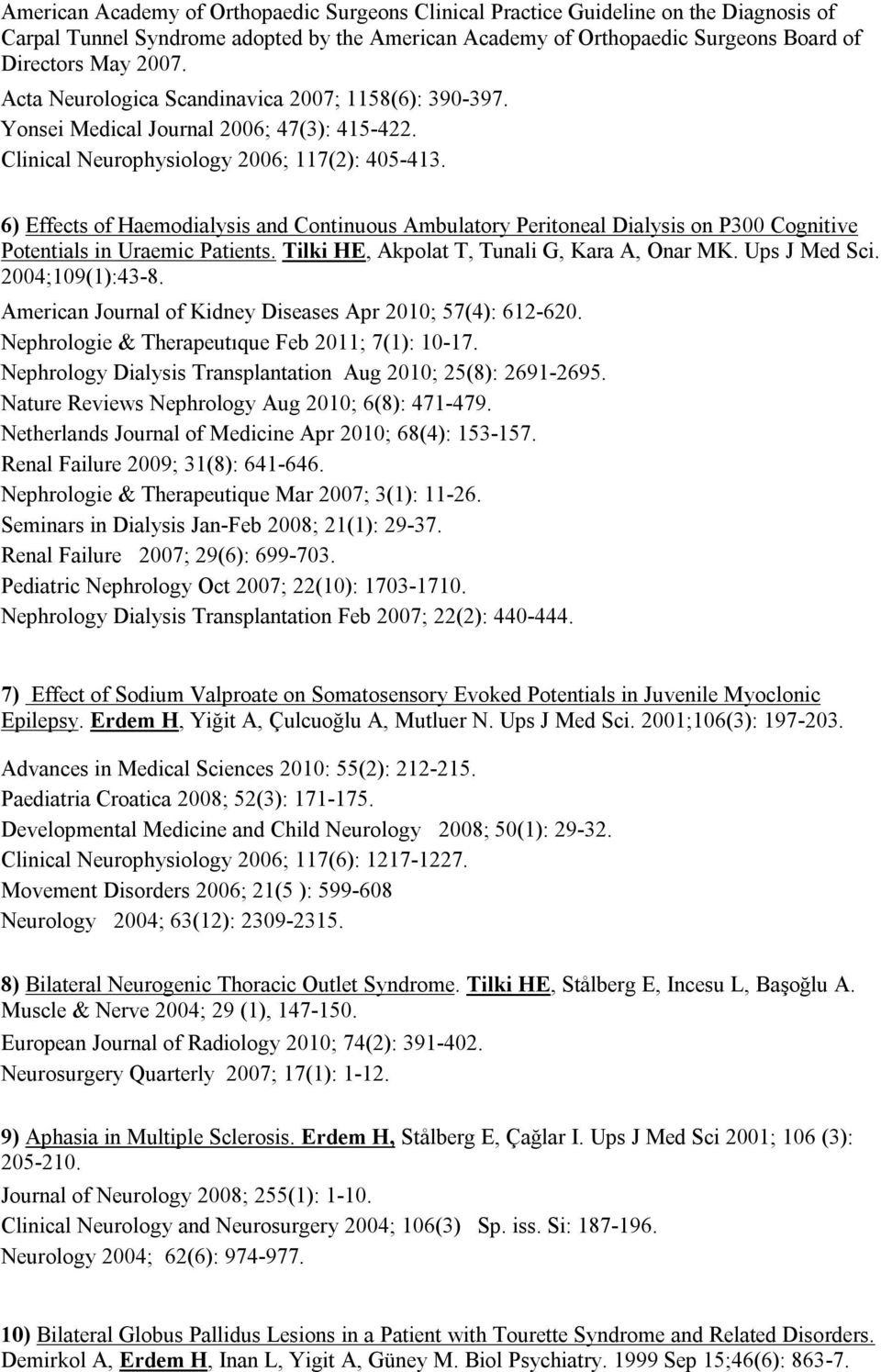 6) Effects of Haemodialysis and Continuous Ambulatory Peritoneal Dialysis on P300 Cognitive Potentials in Uraemic Patients. Tilki HE, Akpolat T, Tunali G, Kara A, Onar MK. Ups J Med Sci.