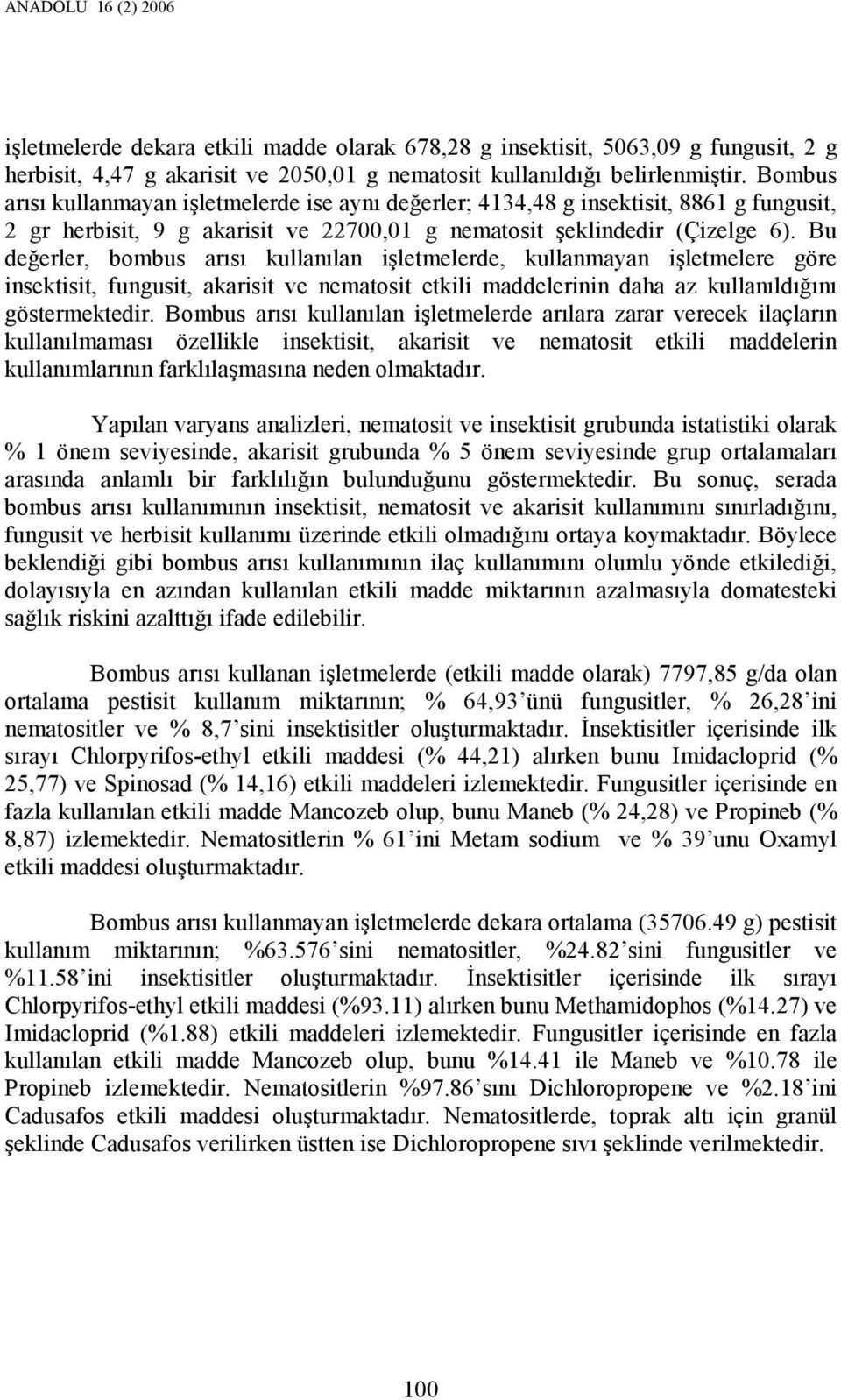 Bu değerler, bombus arısı kullanılan işletmelerde, kullanmayan işletmelere göre insektisit, fungusit, akarisit ve nematosit etkili maddelerinin daha az kullanıldığını göstermektedir.