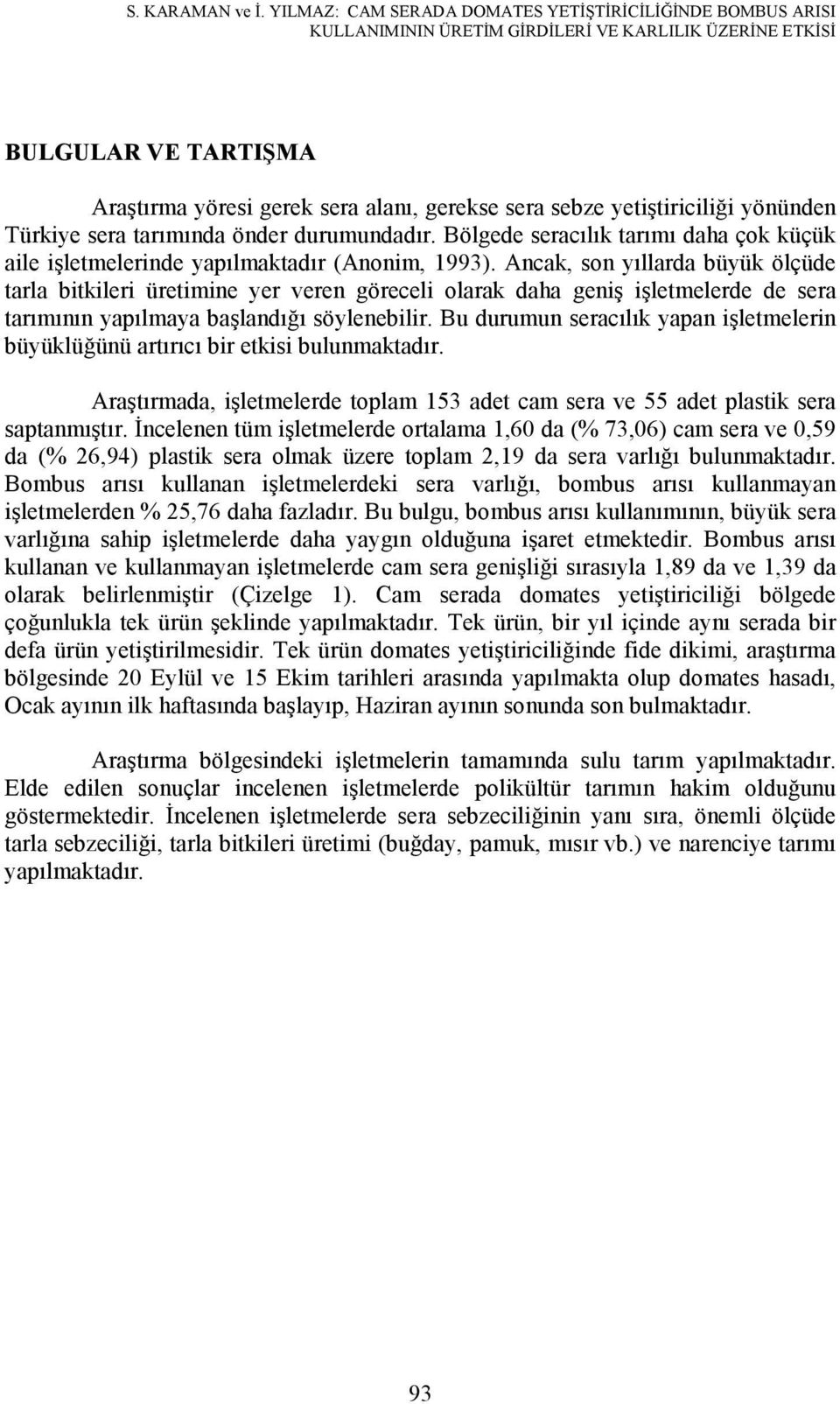 durumundadır. Bölgede seracılık tarımı daha çok küçük aile işletmelerinde yapılmaktadır (Anonim, 1993).