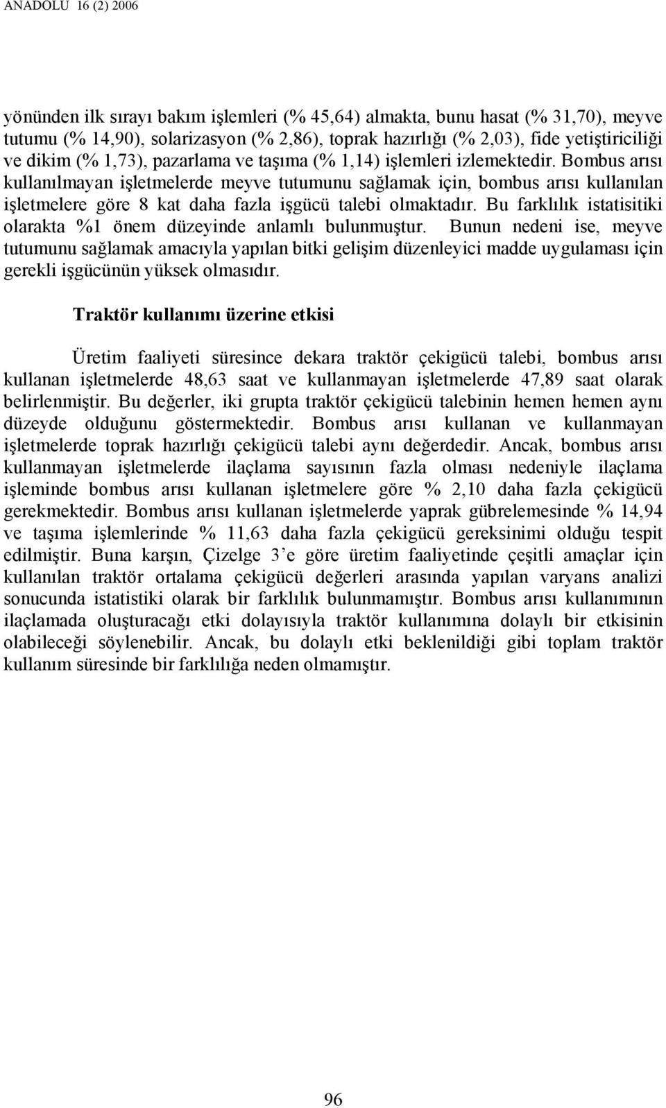 kullanılmayan işletmelerde meyve tutumunu sağlamak için, bombus arısı kullanılan işletmelere göre 8 kat daha fazla işgücü talebi olmaktadır.