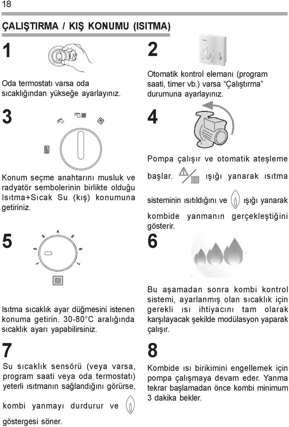 sisteminin ýsýtýldýðýný ve ýþýðý yanarak ýsýtma ýþýðý yanarak kombide yanmanýn gerçekleþtiðini gösterir. 6 Isýtma sýcaklýk ayar düðmesini istenen konuma getirin.