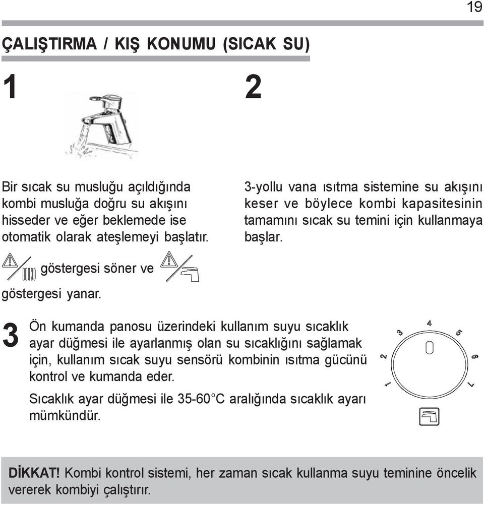 3 Ön kumanda panosu üzerindeki kullaným suyu sýcaklýk ayar düðmesi ile ayarlanmýþ olan su sýcaklýðýný saðlamak için, kullaným sýcak suyu sensörü kombinin ýsýtma gücünü kontrol