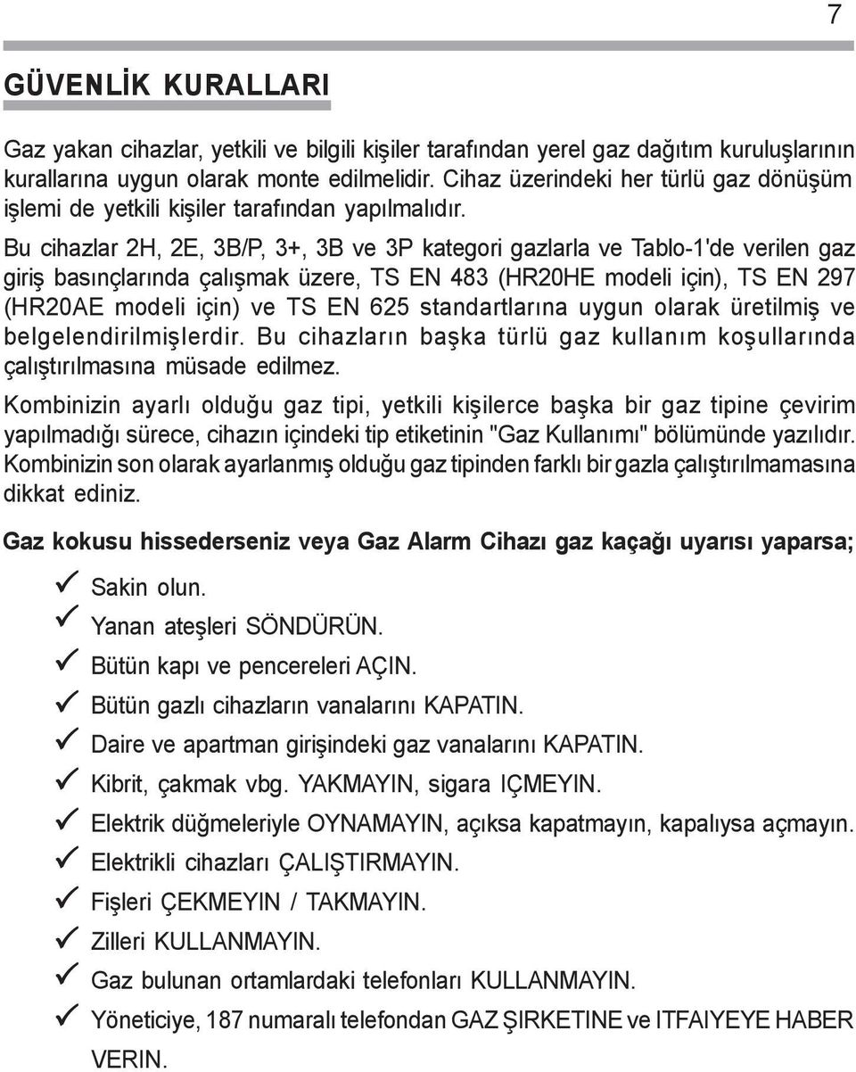 Bu cihazlar 2H, 2E, 3B/P, 3+, 3B ve 3P kategori gazlarla ve Tablo-1'de verilen gaz giriþ basýnçlarýnda çalýþmak üzere, TS EN 483 (HR20HE modeli için), TS EN 297 (HR20AE modeli için) ve TS EN 625