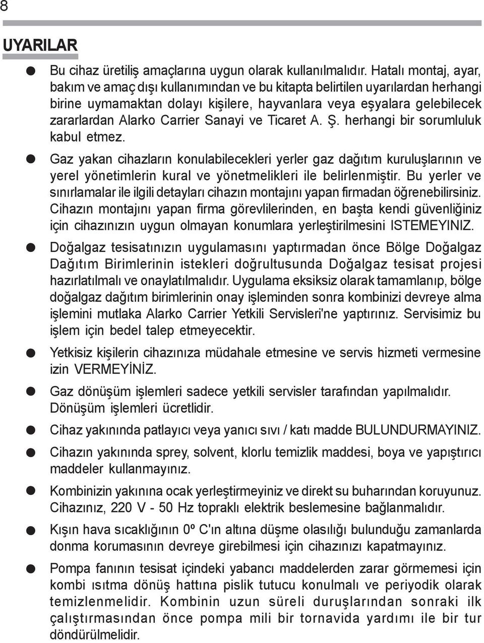 Sanayi ve Ticaret A. Þ. herhangi bir sorumluluk kabul etmez. Gaz yakan cihazlarýn konulabilecekleri yerler gaz daðýtým kuruluþlarýnýn ve yerel yönetimlerin kural ve yönetmelikleri ile belirlenmiþtir.