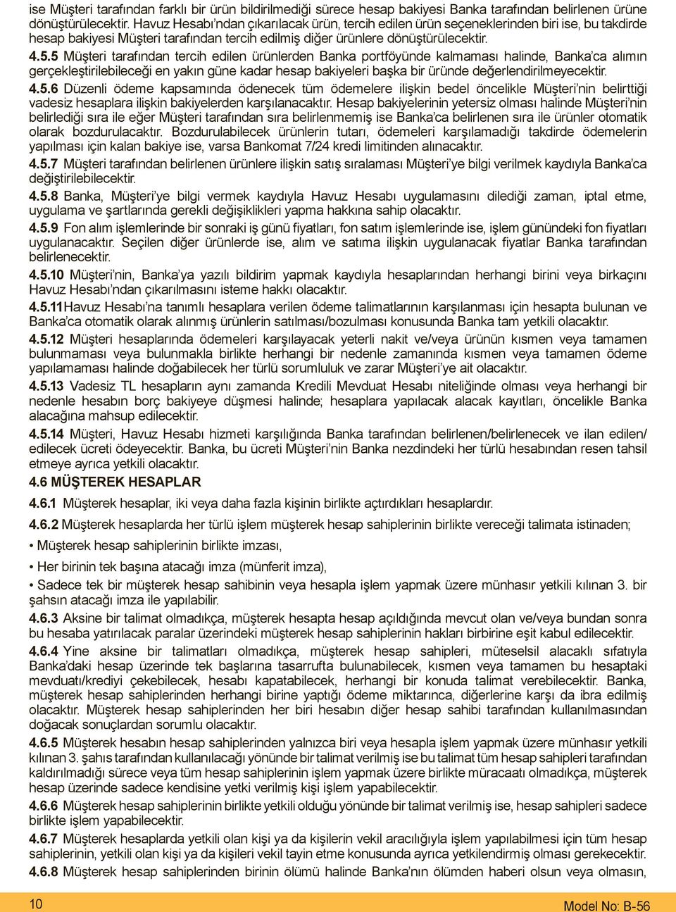 5 Müşteri tarafından tercih edilen ürünlerden Banka portföyünde kalmaması halinde, Banka ca alımın gerçekleştirilebileceği en yakın güne kadar hesap bakiyeleri başka bir üründe