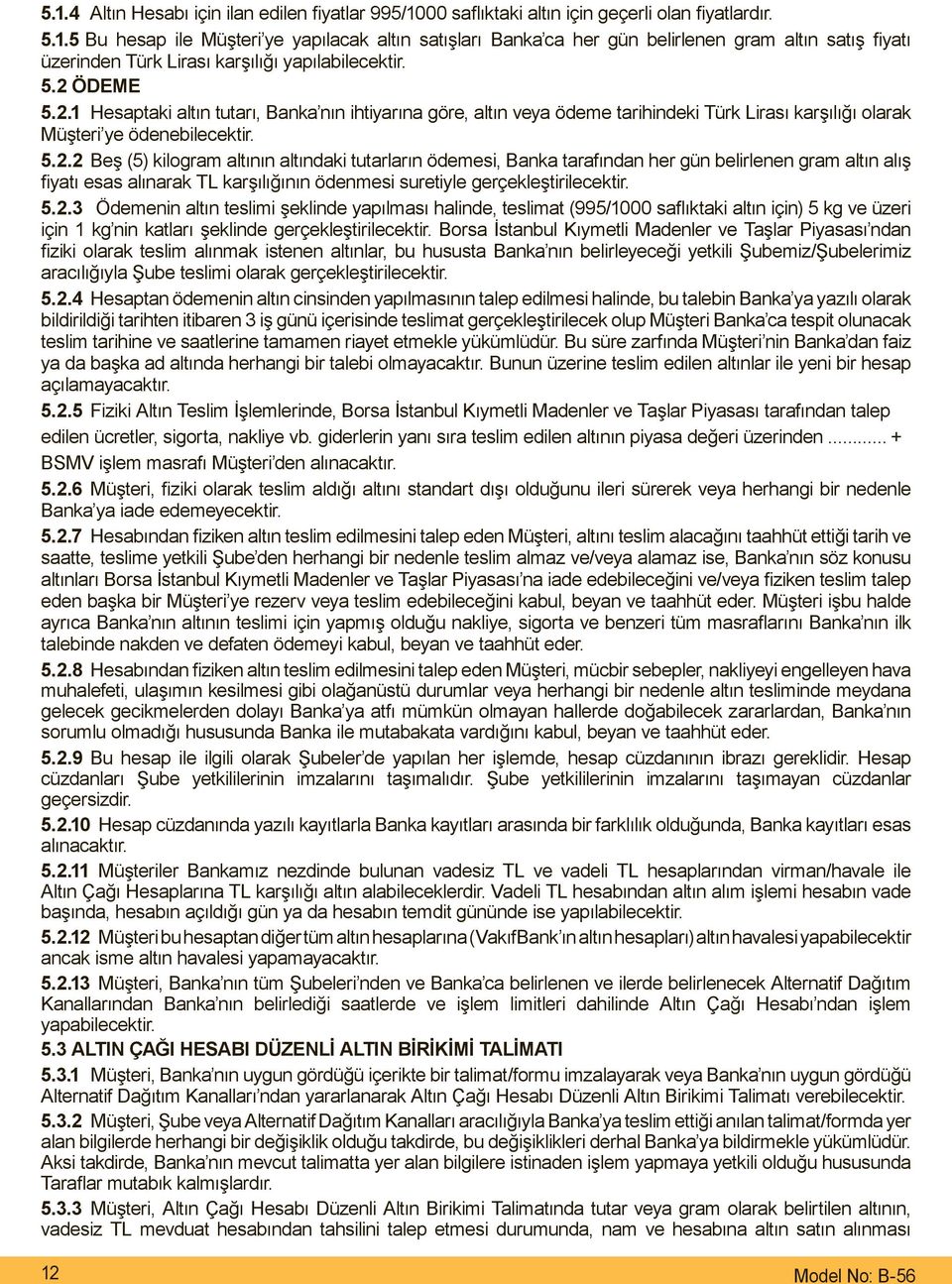 5.2.3 Ödemenin altın teslimi şeklinde yapılması halinde, teslimat (995/1000 saflıktaki altın için) 5 kg ve üzeri için 1 kg nin katları şeklinde gerçekleştirilecektir.