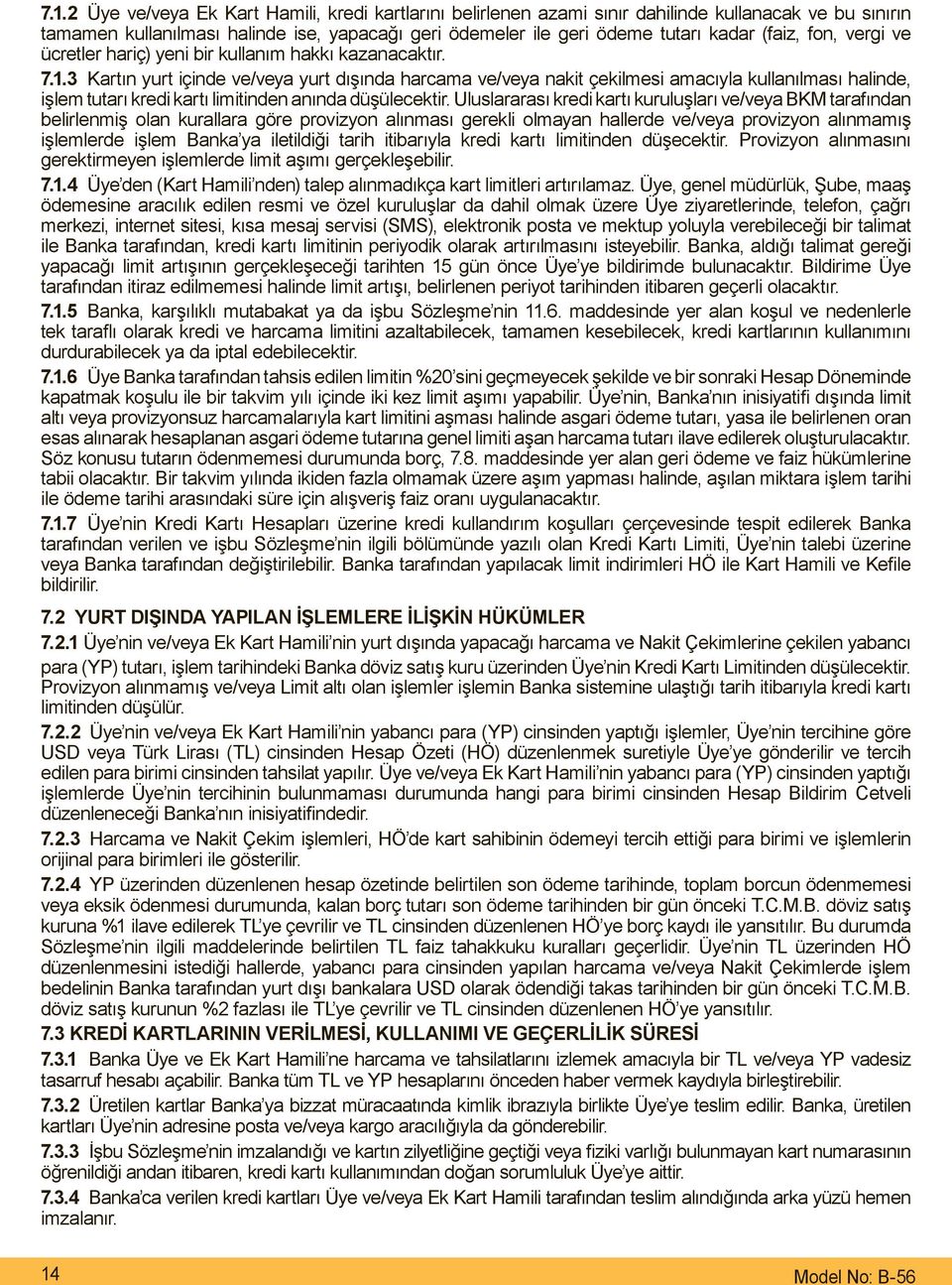 3 Kartın yurt içinde ve/veya yurt dışında harcama ve/veya nakit çekilmesi amacıyla kullanılması halinde, işlem tutarı kredi kartı limitinden anında düşülecektir.