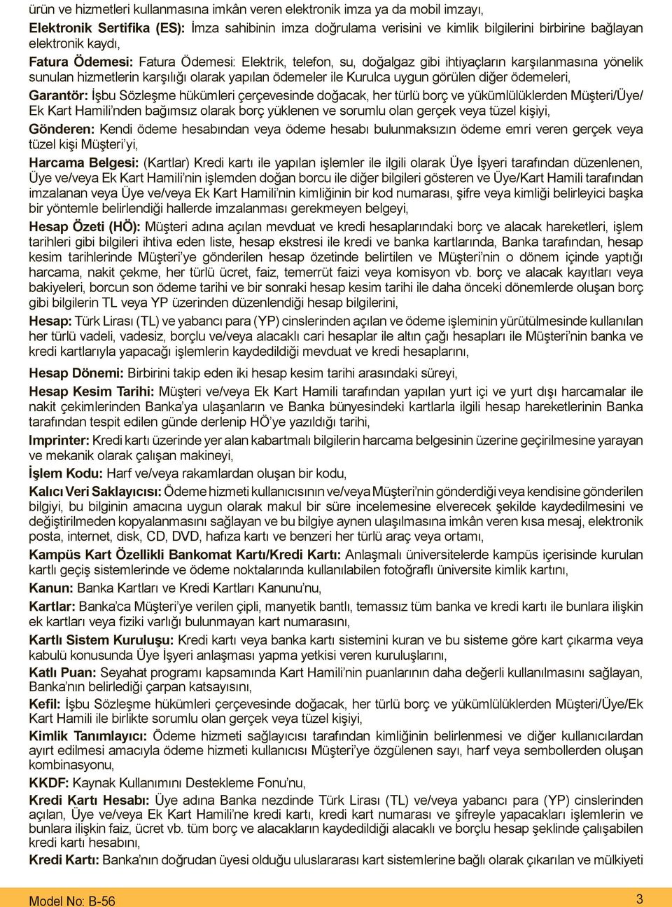 ödemeleri, Garantör: İşbu Sözleşme hükümleri çerçevesinde doğacak, her türlü borç ve yükümlülüklerden Müşteri/Üye/ Ek Kart Hamili nden bağımsız olarak borç yüklenen ve sorumlu olan gerçek veya tüzel