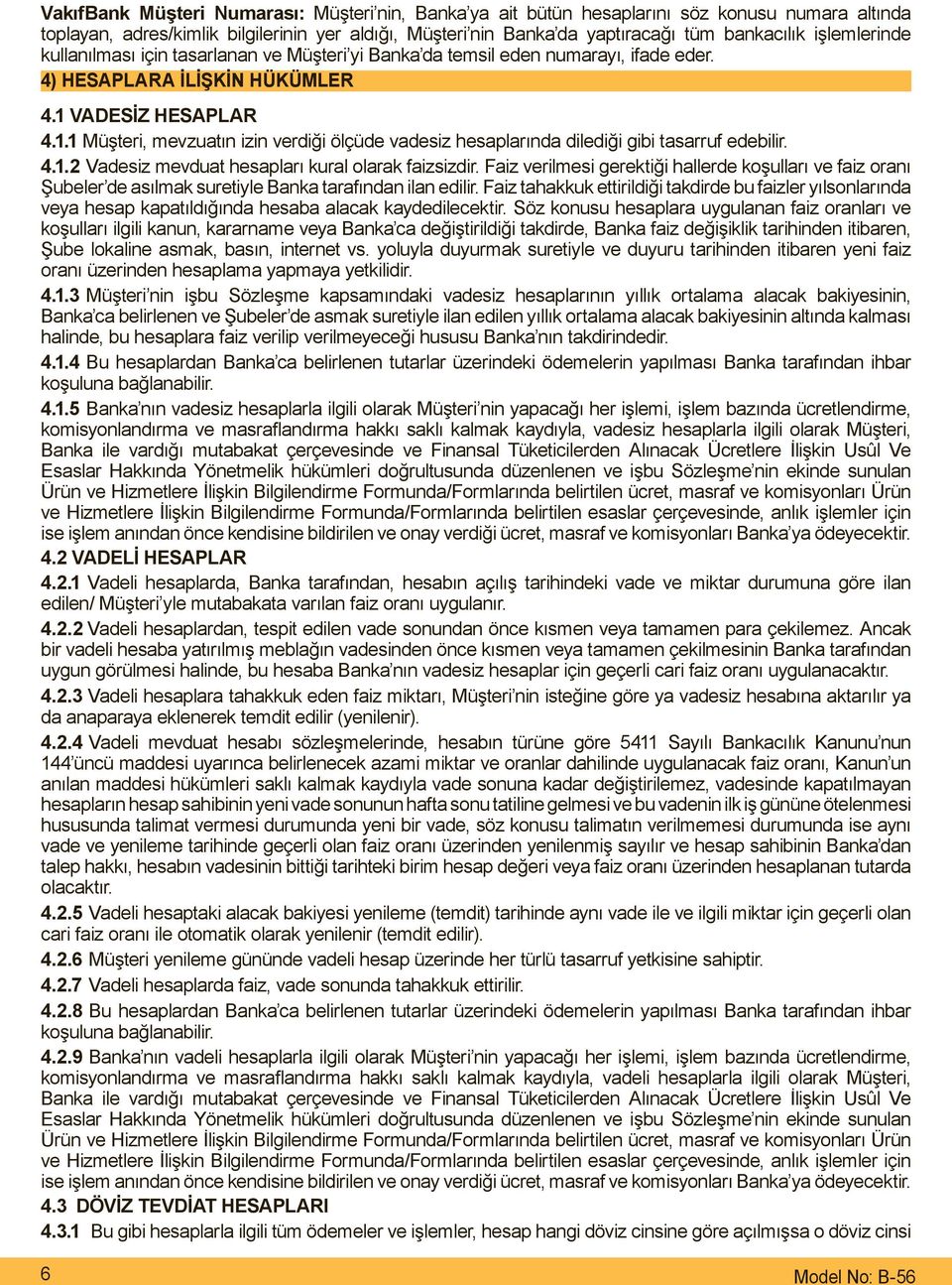 VADESİZ HESAPLAR 4.1.1 Müşteri, mevzuatın izin verdiği ölçüde vadesiz hesaplarında dilediği gibi tasarruf edebilir. 4.1.2 Vadesiz mevduat hesapları kural olarak faizsizdir.