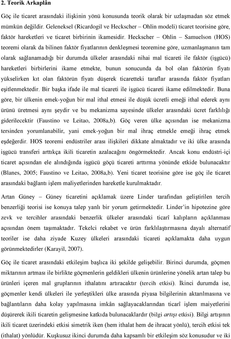 Heckscher Ohlin Samuelson (HOS) teoremi olarak da bilinen faktör fiyatlarının denkleşmesi teoremine göre, uzmanlaşmanın tam olarak sağlanamadığı bir durumda ülkeler arasındaki nihai mal ticareti ile