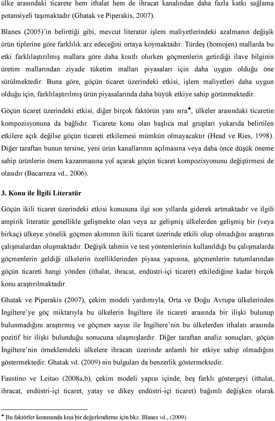 Türdeş (homojen) mallarda bu etki farklılaştırılmış mallara göre daha kısıtlı olurken göçmenlerin getirdiği ilave bilginin üretim mallarından ziyade tüketim malları piyasaları için daha uygun olduğu