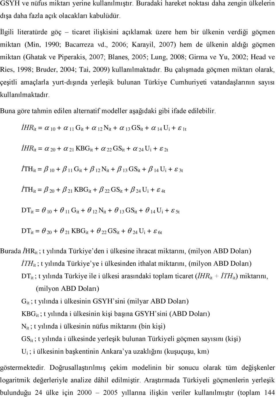 , 2006; Karayil, 2007) hem de ülkenin aldığı göçmen miktarı (Ghatak ve Piperakis, 2007; Blanes, 2005; Lung, 2008; Girma ve Yu, 2002; Head ve Ries, 1998; Bruder, 2004; Tai, 2009) kullanılmaktadır.