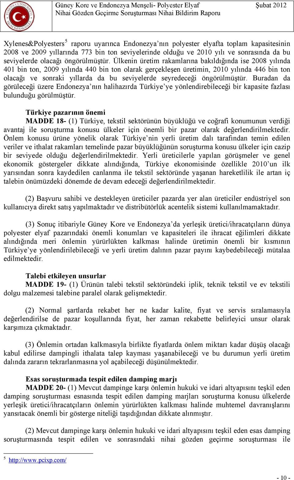 Ülkenin üretim rakamlarına bakıldığında ise 2008 yılında 401 bin ton, 2009 yılında 440 bin ton olarak gerçekleşen üretimin, 2010 yılında 446 bin ton olacağı ve sonraki yıllarda da bu seviyelerde