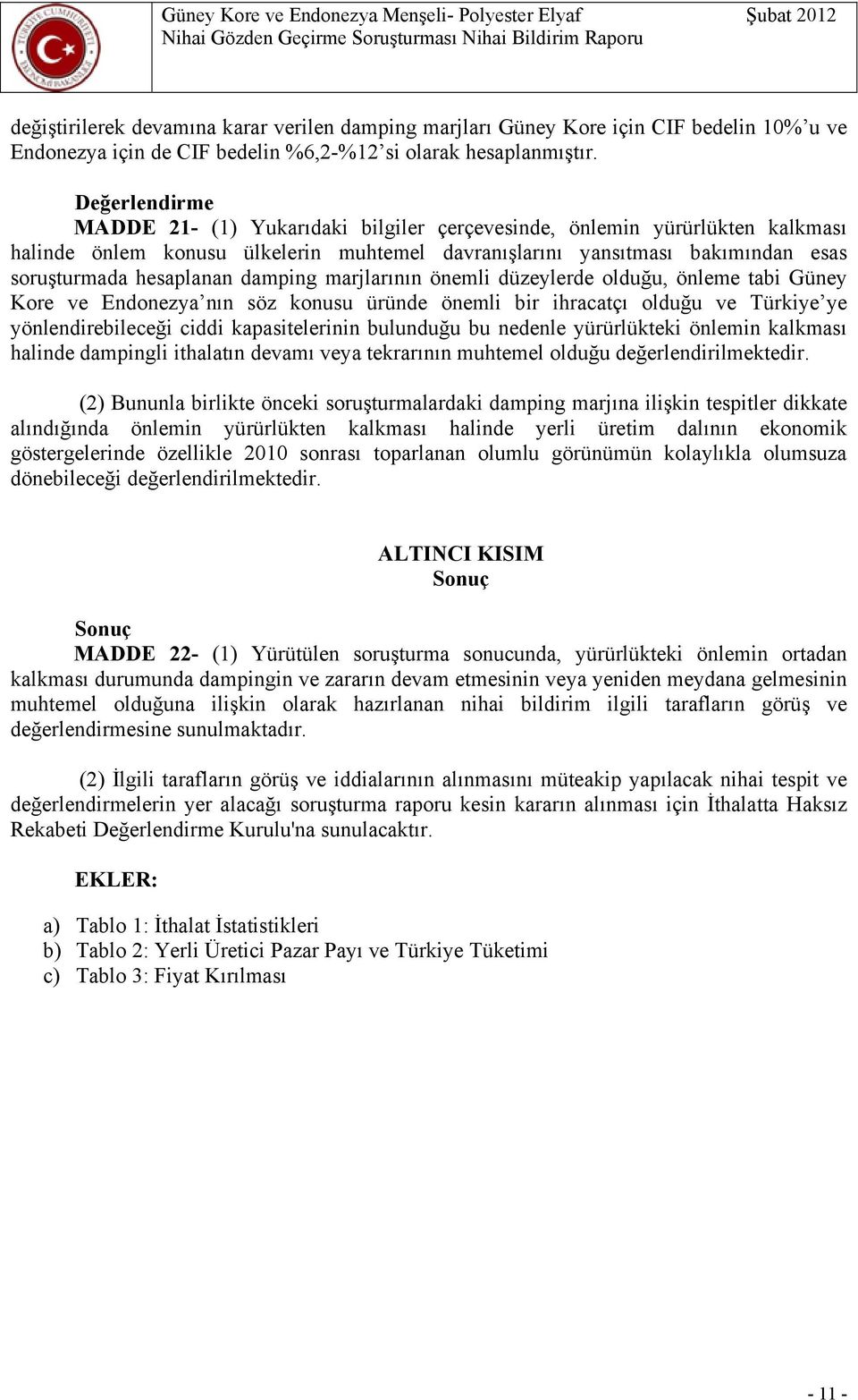 damping marjlarının önemli düzeylerde olduğu, önleme tabi Güney Kore ve Endonezya nın söz konusu üründe önemli bir ihracatçı olduğu ve Türkiye ye yönlendirebileceği ciddi kapasitelerinin bulunduğu bu