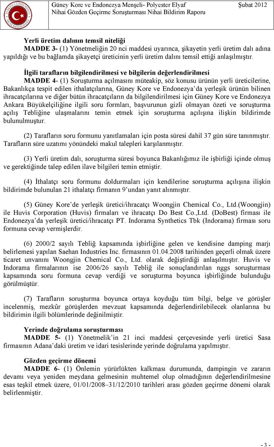 İlgili tarafların bilgilendirilmesi ve bilgilerin değerlendirilmesi MADDE 4- (1) Soruşturma açılmasını müteakip, söz konusu ürünün yerli üreticilerine, Bakanlıkça tespit edilen ithalatçılarına, Güney