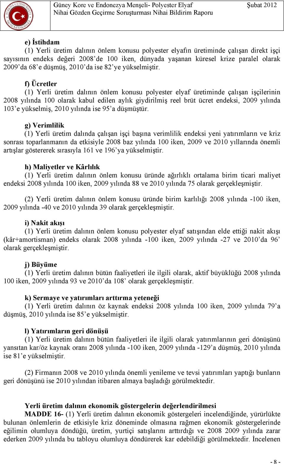 f) Ücretler (1) Yerli üretim dalının önlem konusu polyester elyaf üretiminde çalışan işçilerinin 2008 yılında 100 olarak kabul edilen aylık giydirilmiş reel brüt ücret endeksi, 2009 yılında 103 e