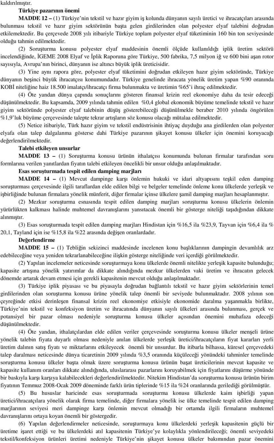 girdilerinden olan polyester elyaf talebini doğrudan etkilemektedir. Bu çerçevede 2008 yılı itibariyle Türkiye toplam polyester elyaf tüketiminin 160 bin ton seviyesinde olduğu tahmin edilmektedir.