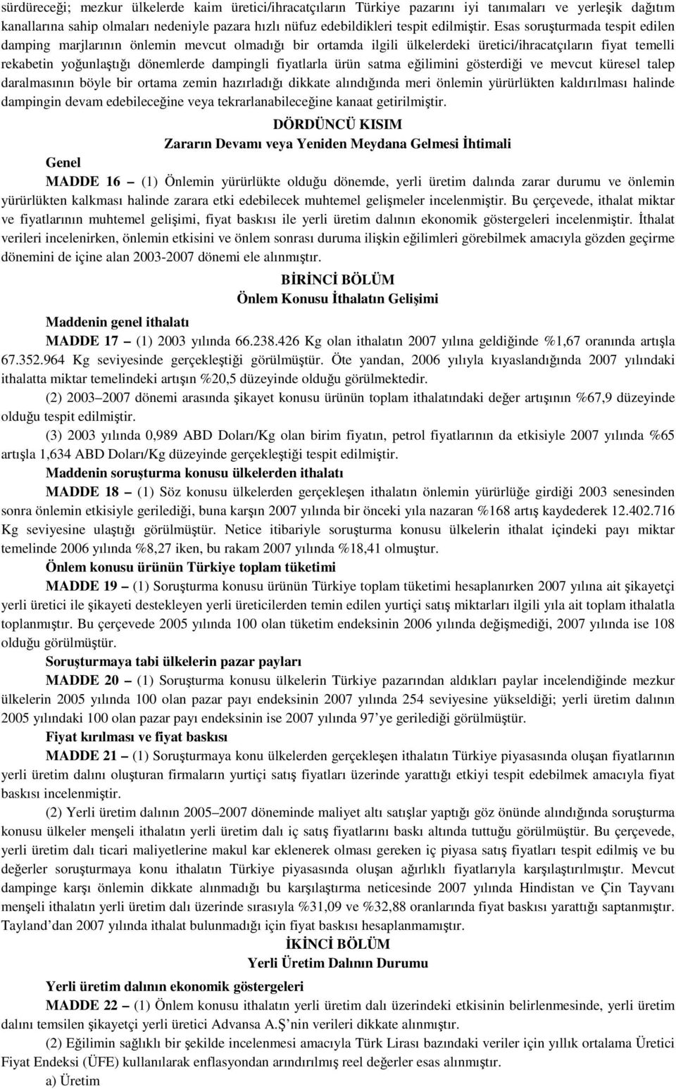 ürün satma eğilimini gösterdiği ve mevcut küresel talep daralmasının böyle bir ortama zemin hazırladığı dikkate alındığında meri önlemin yürürlükten kaldırılması halinde dampingin devam edebileceğine