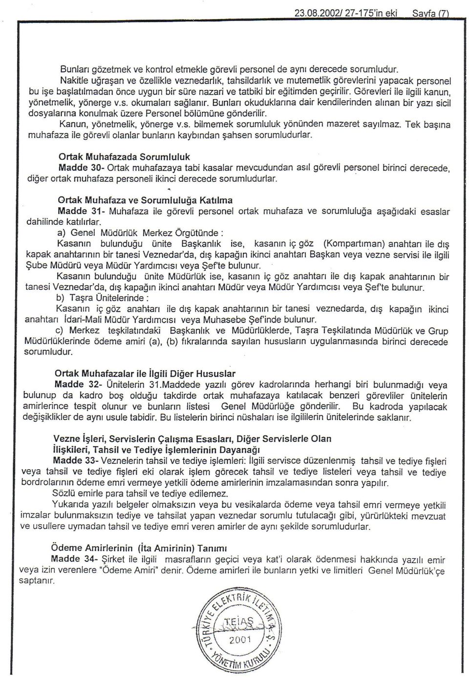 G6revleri ile ilgili kanun, y6netmelik, ydnerge v.s. okumalan saglanrr. Bunlarr okuduklaflna dair kendilerinden aknan bir yazr sicil dosyalanna konulmak 0zere Personel b6l0mirne gonderilir.