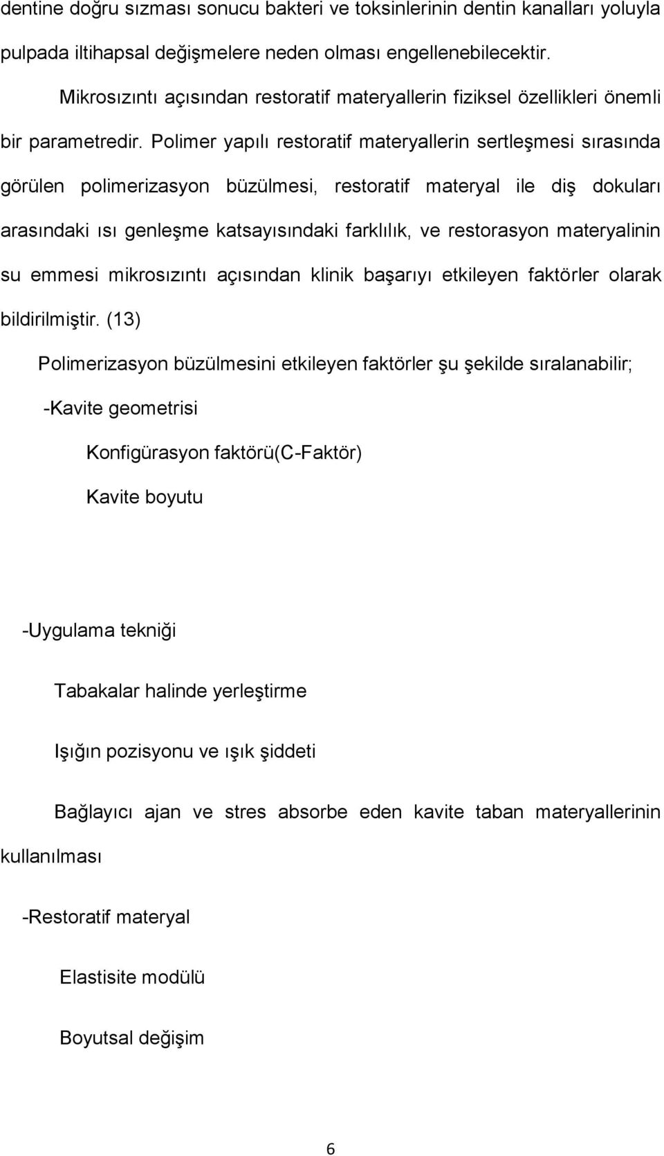 Polimer yapılı restoratif materyallerin sertleşmesi sırasında görülen polimerizasyon büzülmesi, restoratif materyal ile diş dokuları arasındaki ısı genleşme katsayısındaki farklılık, ve restorasyon