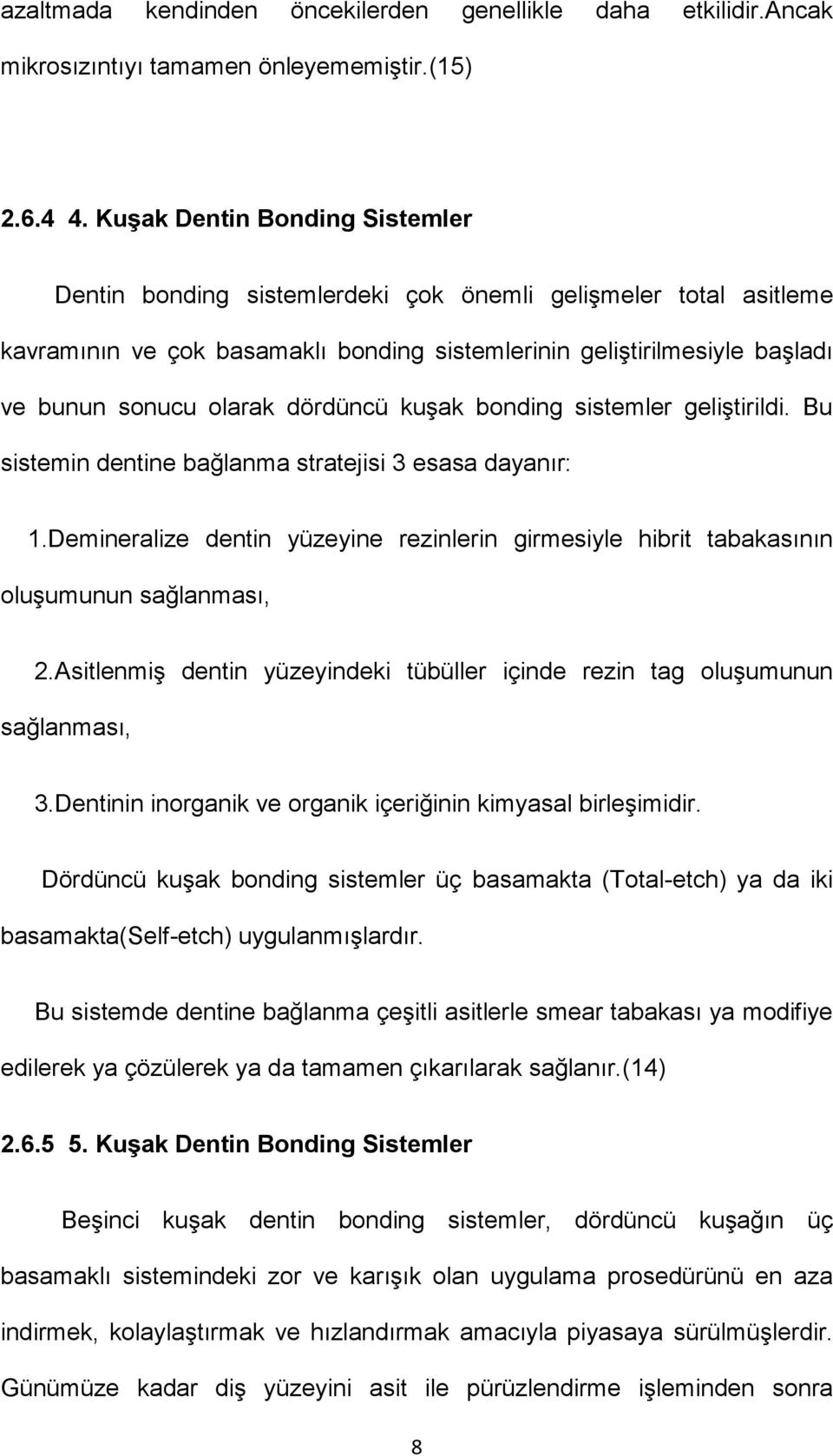 dördüncü kuşak bonding sistemler geliştirildi. Bu sistemin dentine bağlanma stratejisi 3 esasa dayanır: 1.