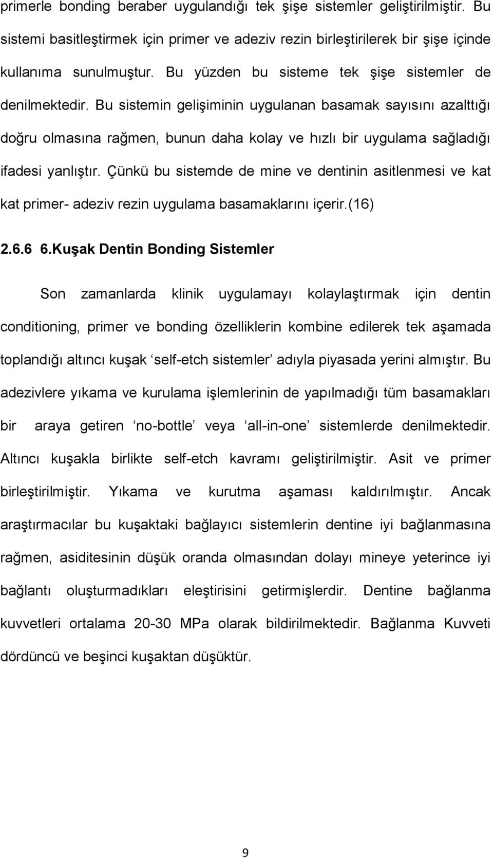 Bu sistemin gelişiminin uygulanan basamak sayısını azalttığı doğru olmasına rağmen, bunun daha kolay ve hızlı bir uygulama sağladığı ifadesi yanlıştır.