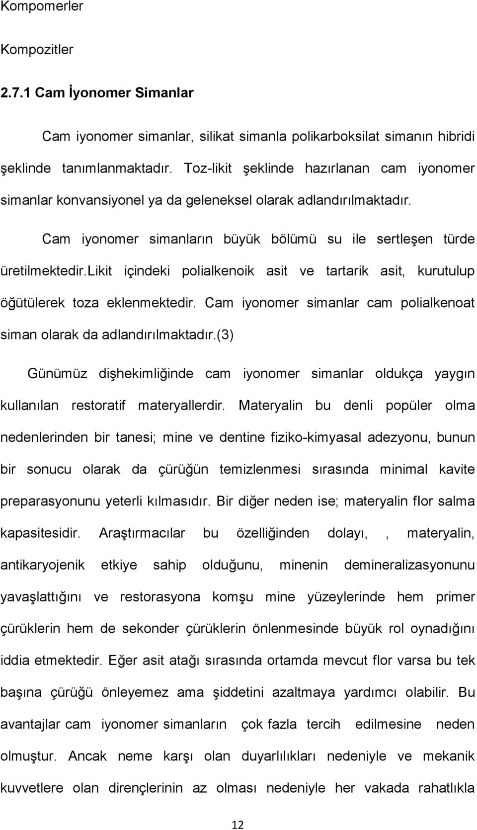 likit içindeki polialkenoik asit ve tartarik asit, kurutulup öğütülerek toza eklenmektedir. Cam iyonomer simanlar cam polialkenoat siman olarak da adlandırılmaktadır.