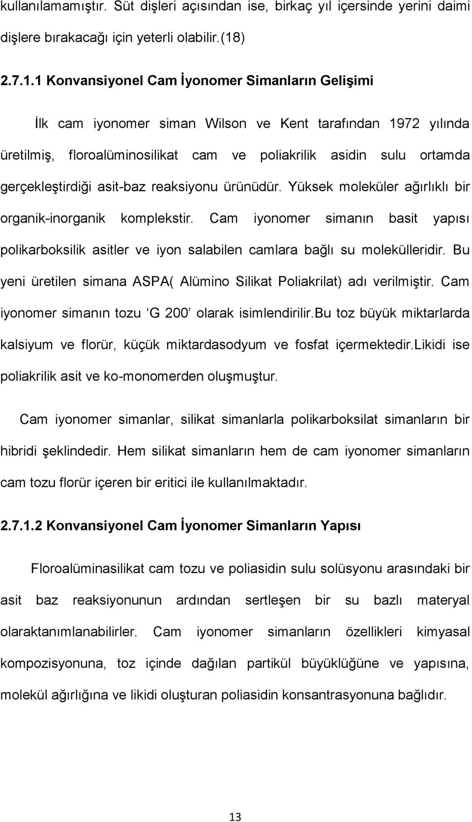 1 Konvansiyonel Cam İyonomer Simanların Gelişimi İlk cam iyonomer siman Wilson ve Kent tarafından 1972 yılında üretilmiş, floroalüminosilikat cam ve poliakrilik asidin sulu ortamda gerçekleştirdiği