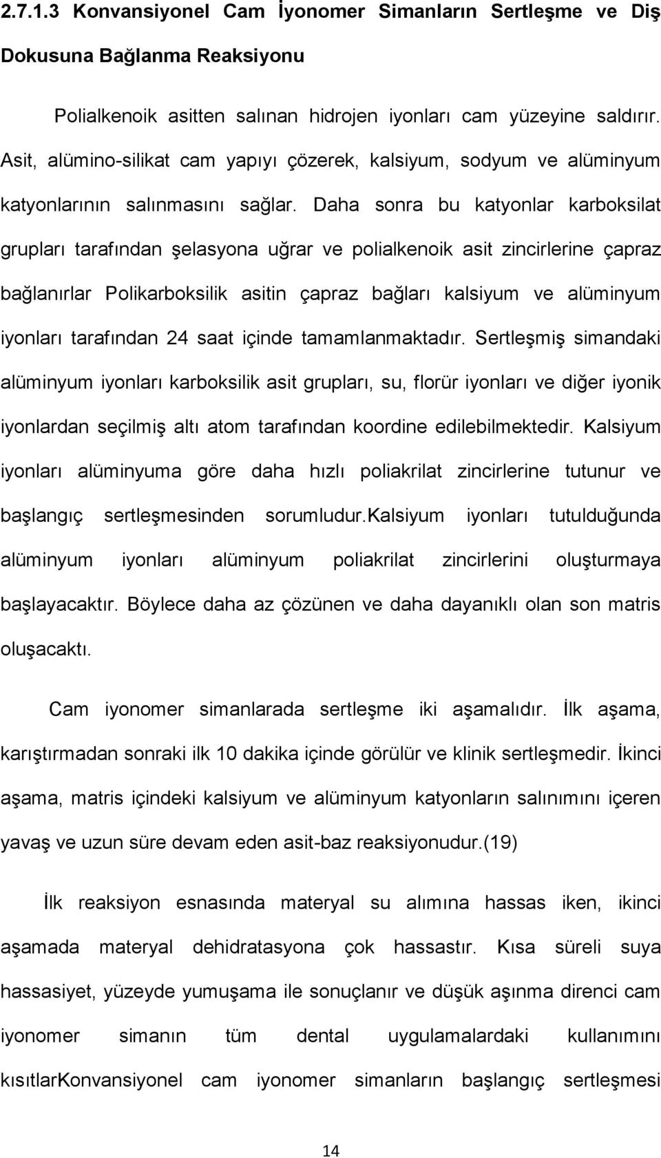 Daha sonra bu katyonlar karboksilat grupları tarafından şelasyona uğrar ve polialkenoik asit zincirlerine çapraz bağlanırlar Polikarboksilik asitin çapraz bağları kalsiyum ve alüminyum iyonları