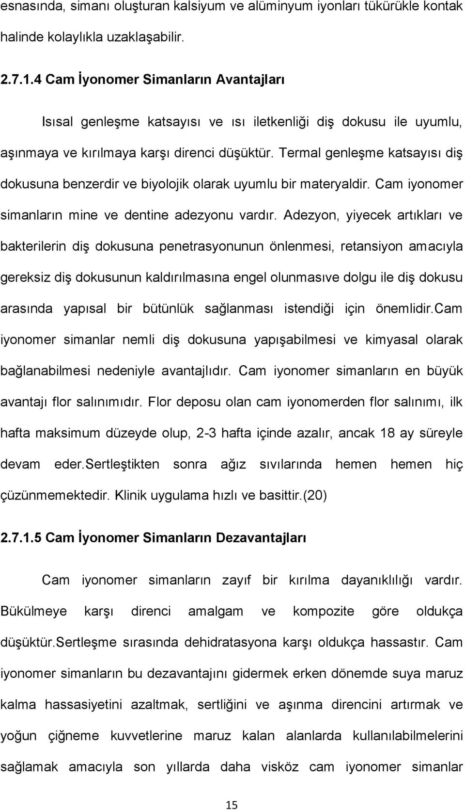 Termal genleşme katsayısı diş dokusuna benzerdir ve biyolojik olarak uyumlu bir materyaldir. Cam iyonomer simanların mine ve dentine adezyonu vardır.