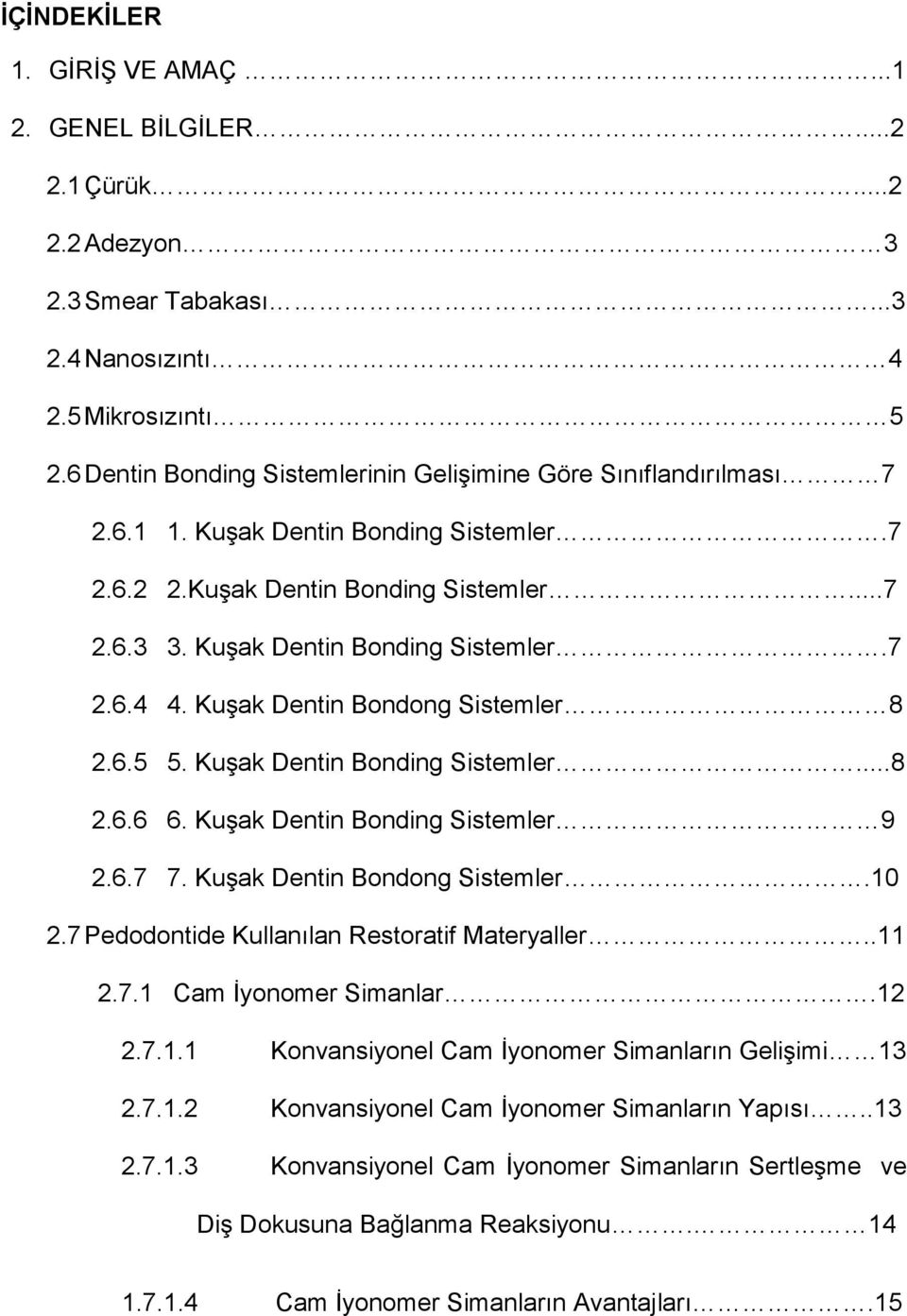 Kuşak Dentin Bondong Sistemler 8 2.6.5 5. Kuşak Dentin Bonding Sistemler...8 2.6.6 6. Kuşak Dentin Bonding Sistemler 9 2.6.7 7. Kuşak Dentin Bondong Sistemler.10 2.