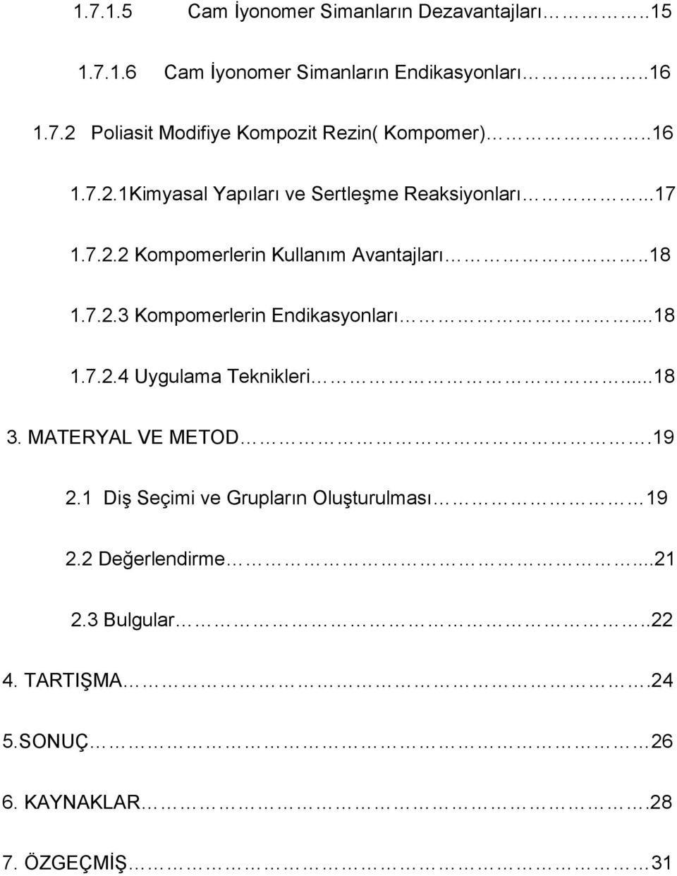 ..18 1.7.2.4 Uygulama Teknikleri...18 3. MATERYAL VE METOD.19 2.1 Diş Seçimi ve Grupların Oluşturulması 19 2.2 Değerlendirme.