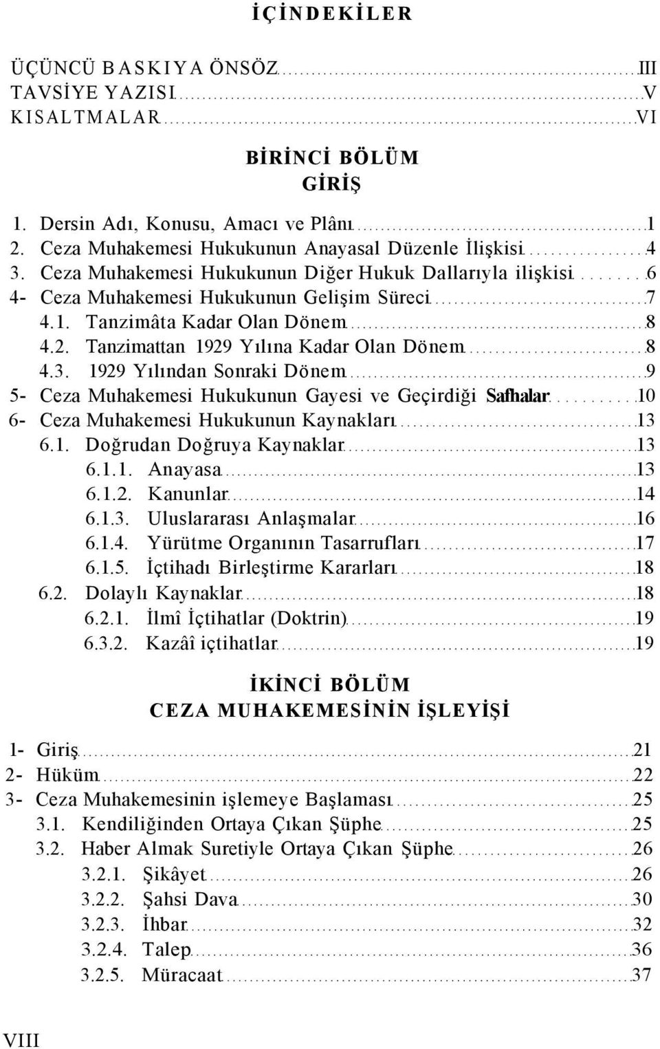 1929 Yılından Sonraki Dönem 9 5- Ceza Muhakemesi Hukukunun Gayesi ve Geçirdiği Safhalar 10 6- Ceza Muhakemesi Hukukunun Kaynakları 13 6.1. Doğrudan Doğruya Kaynaklar 13 6.1.1. Anayasa 13 6.1.2. Kanunlar 14 6.