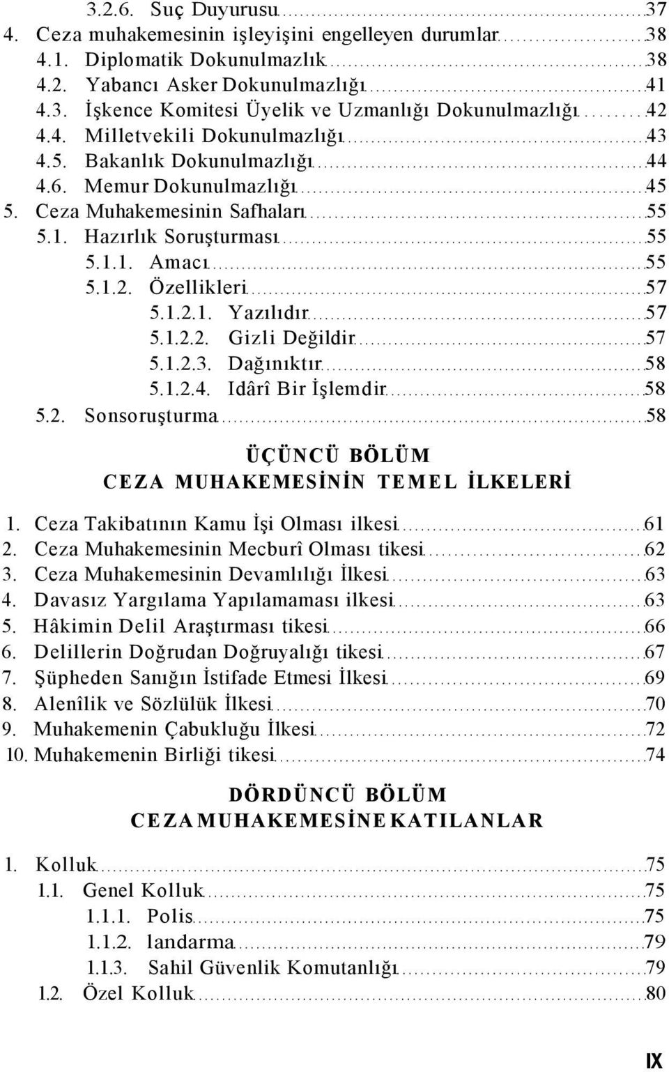 1.2.1. Yazılıdır 57 5.1.2.2. Gizli Değildir 57 5.1.2.3. Dağınıktır 58 5.1.2.4. Idârî Bir İşlemdir 58 5.2. Sonsoruşturma 58 ÜÇÜNCÜ BÖLÜM CEZA MUHAKEMESİNİN TEMEL İLKELERİ 1.