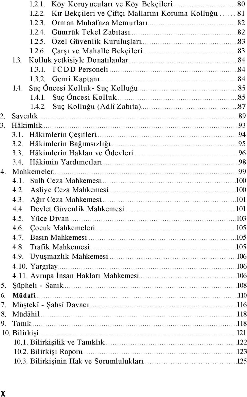 4.2. Suç Kolluğu (Adlî Zabıta) 87 2. Savcılık 89 3. Hâkimlik 93 3.1. Hâkimlerin Çeşitleri 94 3.2. Hâkimlerin Bağımsızlığı 95 3.3. Hâkimlerin Haklan ve Ödevleri 96 3.4. Hâkimin Yardımcıları 98 4.