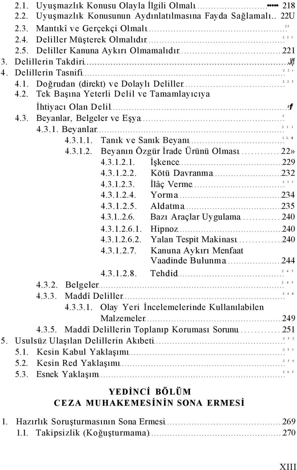 3. Beyanlar, Belgeler ve Eşya 2 4.3.1. Beyanlar 2 1 1 4.3.1.1. Tanık ve Sanık Beyanı ' l L 4.3.1.2. Beyanın Özgür İrade Ürünü Olması 22» 4.3.1.2.1. İşkence 229 4.3.1.2.2. Kötü Davranma 232 4.3.1.2.3. İlâç Verme 2 3 3 4.