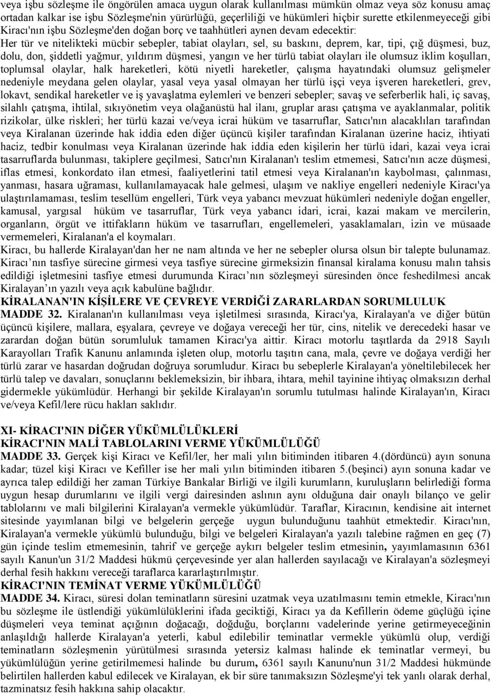 düşmesi, buz, dolu, don, şiddetli yağmur, yıldırım düşmesi, yangın ve her türlü tabiat olayları ile olumsuz iklim koşulları, toplumsal olaylar, halk hareketleri, kötü niyetli hareketler, çalışma