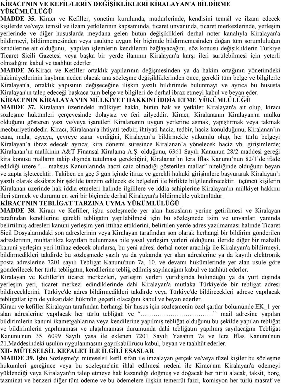 yerlerinde ve diğer hususlarda meydana gelen bütün değişiklikleri derhal noter kanalıyla Kiralayan'a bildirmeyi, bildirmemesinden veya usulüne uygun bir biçimde bildirmemesinden doğan tüm