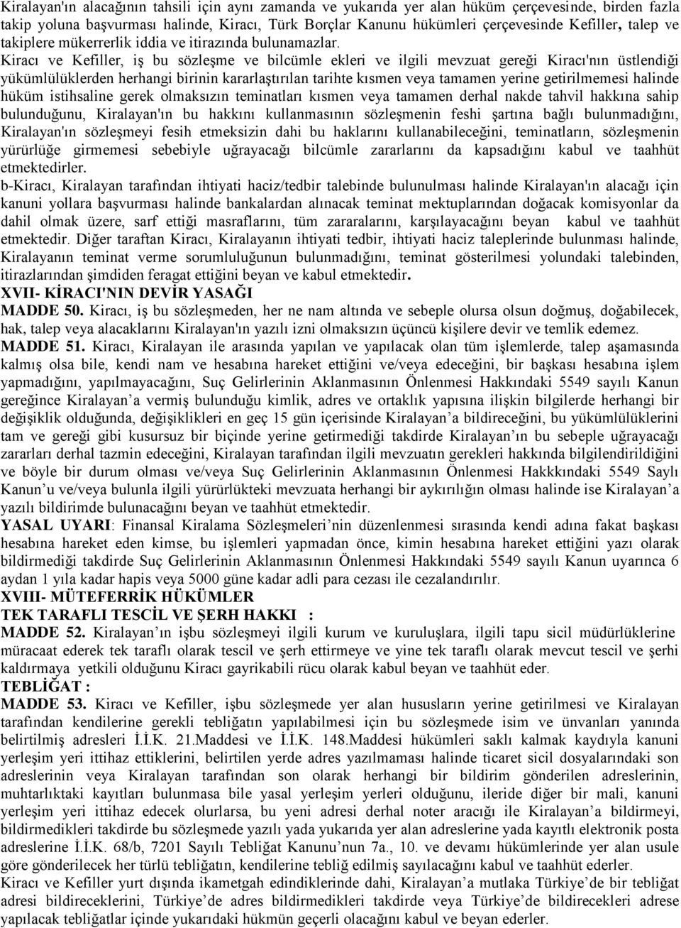 Kiracı ve Kefiller, iş bu sözleşme ve bilcümle ekleri ve ilgili mevzuat gereği Kiracı'nın üstlendiği yükümlülüklerden herhangi birinin kararlaştırılan tarihte kısmen veya tamamen yerine getirilmemesi