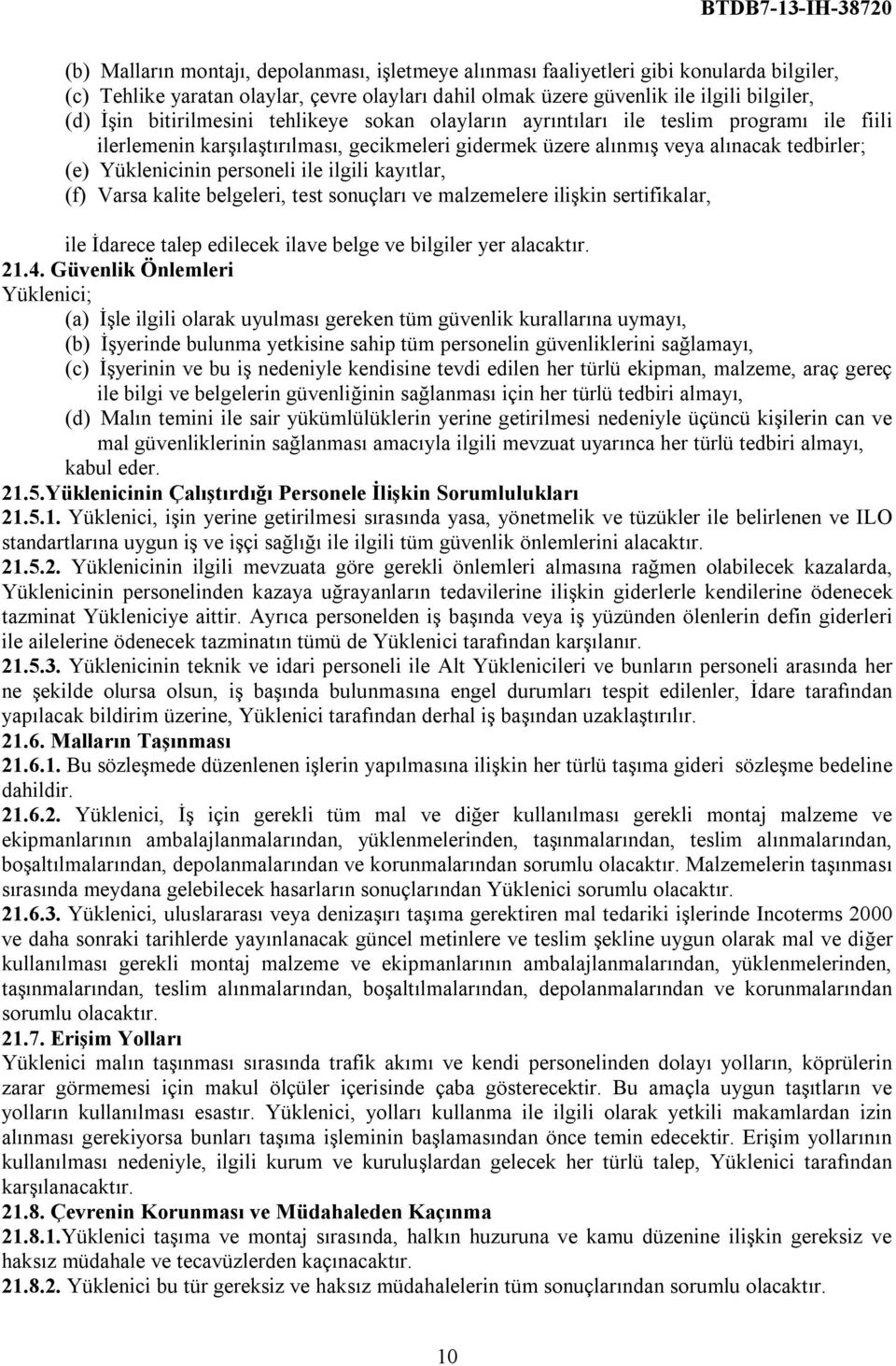 ile ilgili kayıtlar, (f) Varsa kalite belgeleri, test sonuçları ve malzemelere ilişkin sertifikalar, ile İdarece talep edilecek ilave belge ve bilgiler yer alacaktır. 21.4.