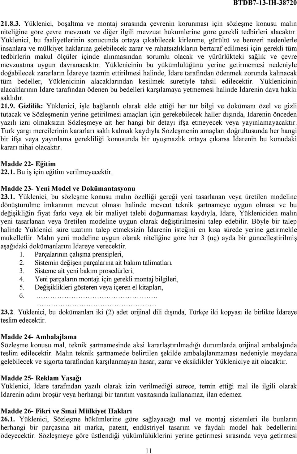 tüm tedbirlerin makul ölçüler içinde alınmasından sorumlu olacak ve yürürlükteki sağlık ve çevre mevzuatına uygun davranacaktır.