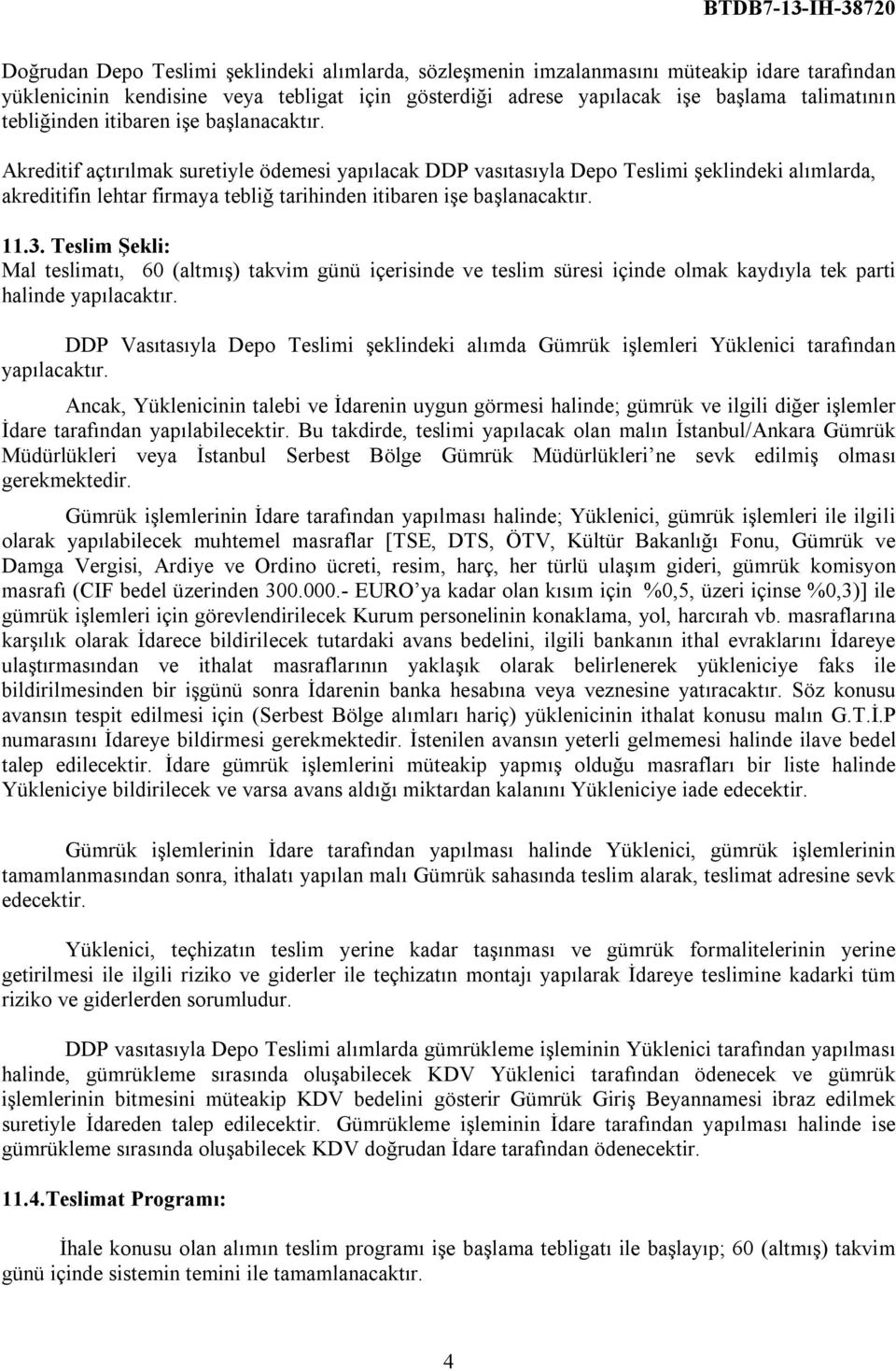 Akreditif açtırılmak suretiyle ödemesi yapılacak DDP vasıtasıyla Depo Teslimi şeklindeki alımlarda, akreditifin lehtar firmaya tebliğ tarihinden itibaren işe başlanacaktır. 11.3.