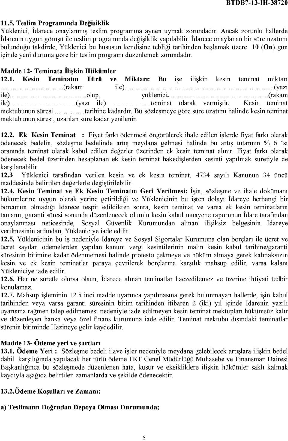 Madde 12- Teminata İlişkin Hükümler 12.1. Kesin Teminatın Türü ve Miktarı: Bu işe ilişkin kesin teminat miktarı...(rakam ile)...(yazı ile)...olup, yüklenici...(rakam ile)...(yazı ile)...teminat olarak vermiştir.